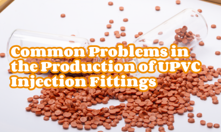 Common Problems in the Production of UPVC Injection Fittings